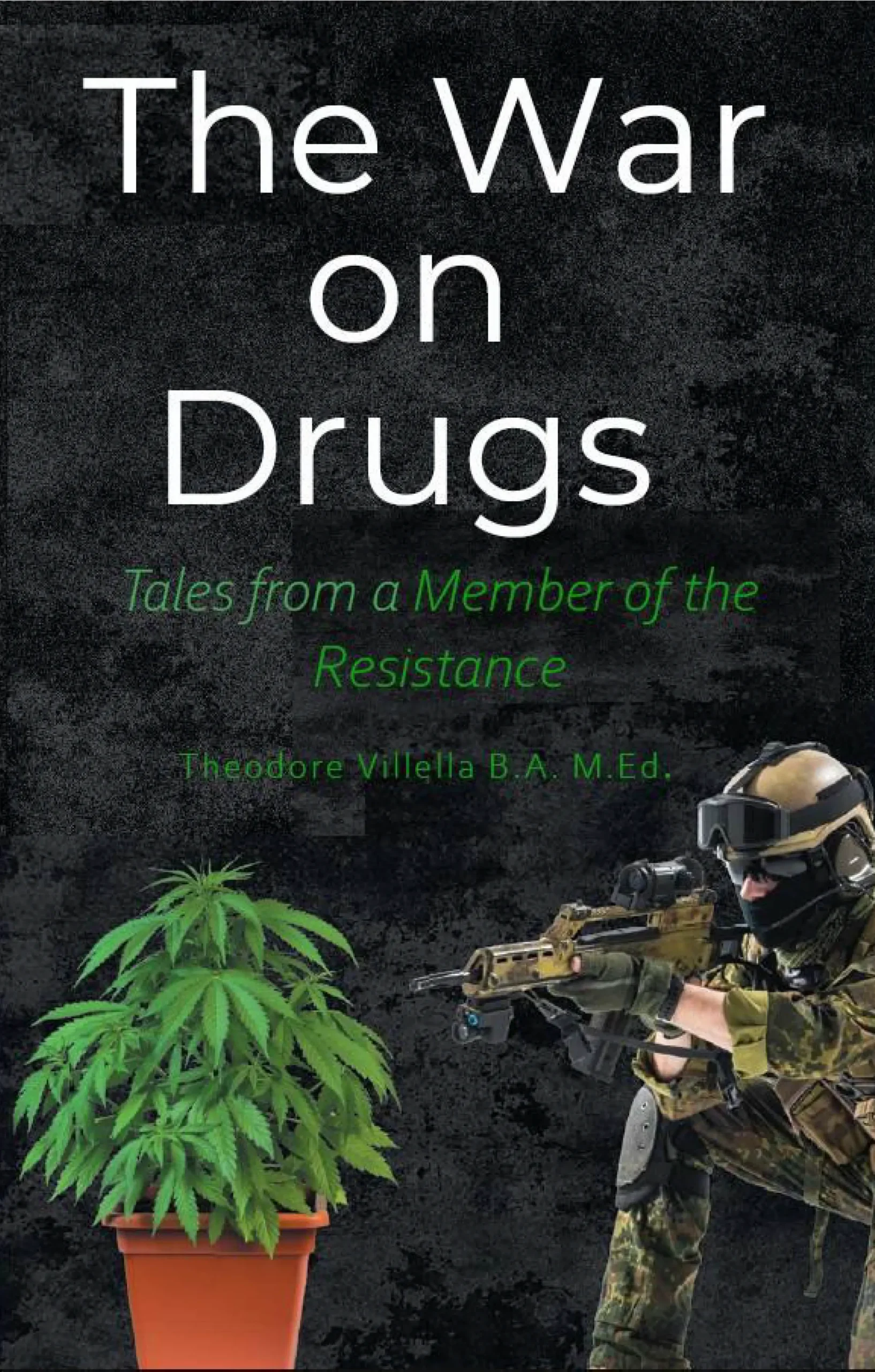 The War on Drugs Tales from a Member of the Resistance 2023 Edition Theodore Villella B.A. M.Ed. book front cover