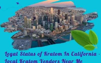 Legal Status of Kratom In California Local Kratom Vendors Near Me