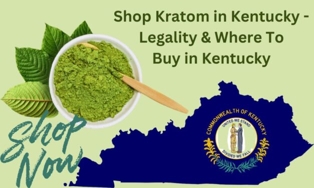 Shop Kratom in Kentucky – Legality & Where To Buy in Kentucky