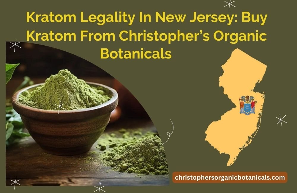 Kratom Legality in New Jersey - Buy Kratom from Christopher's Organic Botanicals in New Jersey.